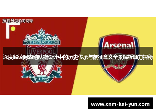 深度解读阿森纳队徽设计中的历史传承与象征意义全景解析魅力探秘