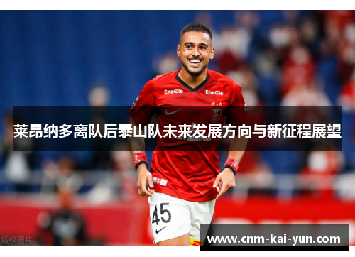 莱昂纳多离队后泰山队未来发展方向与新征程展望