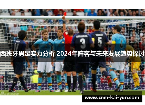 西班牙男足实力分析 2024年阵容与未来发展趋势探讨