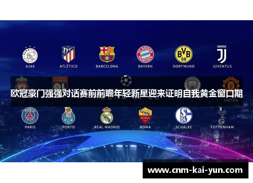 欧冠豪门强强对话赛前前瞻年轻新星迎来证明自我黄金窗口期 欧冠豪门强强对话赛前前瞻年轻新星迎来证明自我黄金窗口期